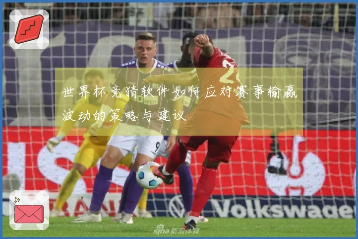 世界杯竞猜软件如何应对赛事输赢波动的策略与建议
