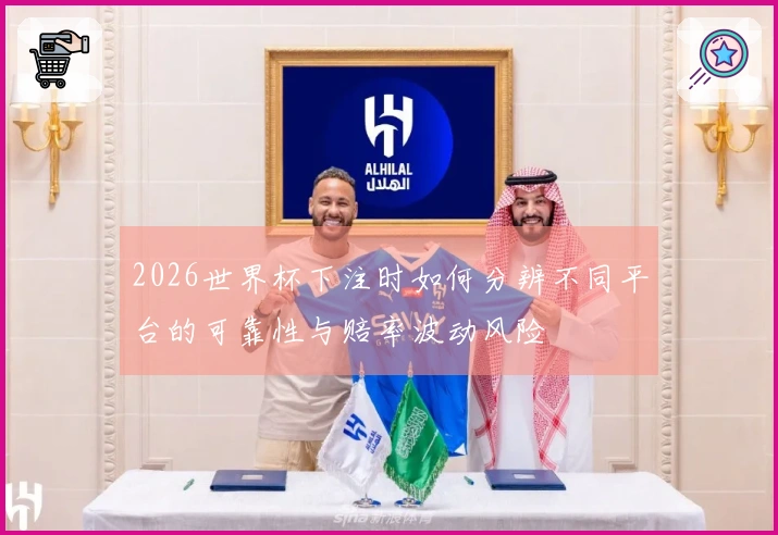 2026世界杯下注时如何分辨不同平台的可靠性与赔率波动风险