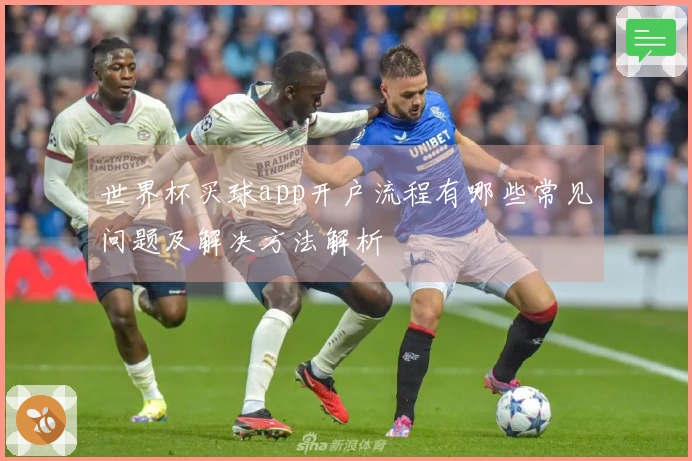 世界杯买球app开户流程有哪些常见问题及解决方法解析