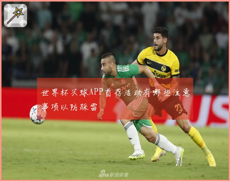 世界杯买球APP首存活动有哪些注意事项以防踩雷